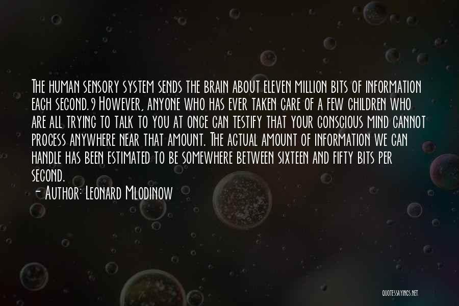 Leonard Mlodinow Quotes: The Human Sensory System Sends The Brain About Eleven Million Bits Of Information Each Second.9 However, Anyone Who Has Ever