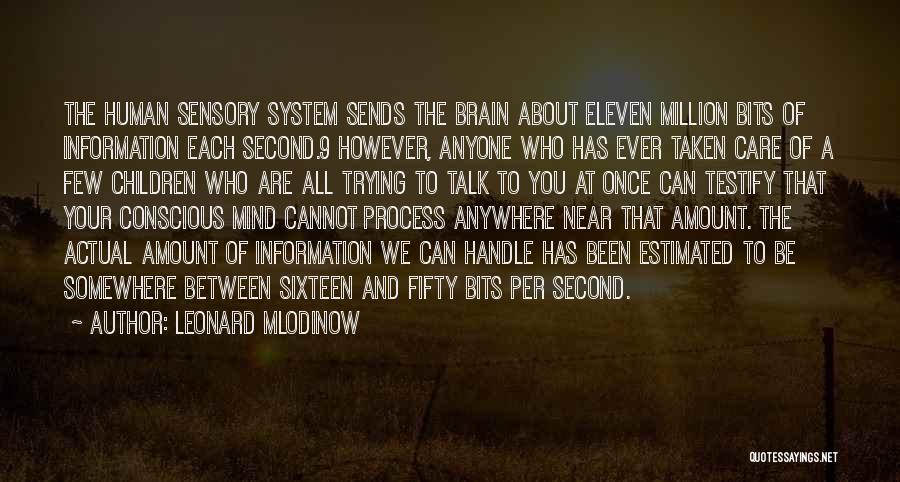 Leonard Mlodinow Quotes: The Human Sensory System Sends The Brain About Eleven Million Bits Of Information Each Second.9 However, Anyone Who Has Ever