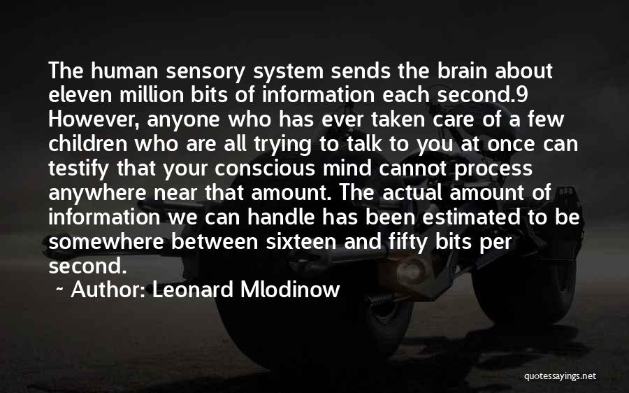 Leonard Mlodinow Quotes: The Human Sensory System Sends The Brain About Eleven Million Bits Of Information Each Second.9 However, Anyone Who Has Ever