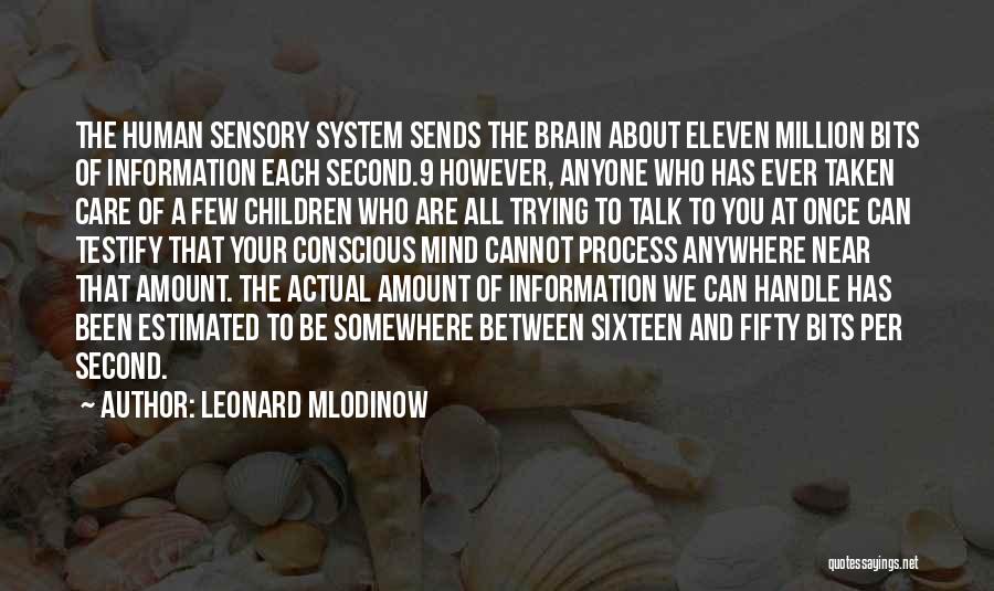 Leonard Mlodinow Quotes: The Human Sensory System Sends The Brain About Eleven Million Bits Of Information Each Second.9 However, Anyone Who Has Ever