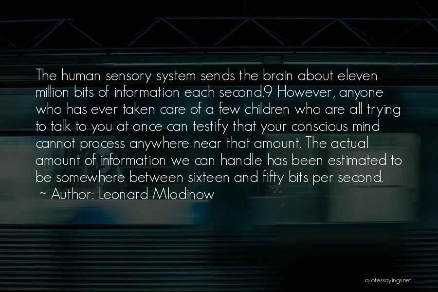 Leonard Mlodinow Quotes: The Human Sensory System Sends The Brain About Eleven Million Bits Of Information Each Second.9 However, Anyone Who Has Ever