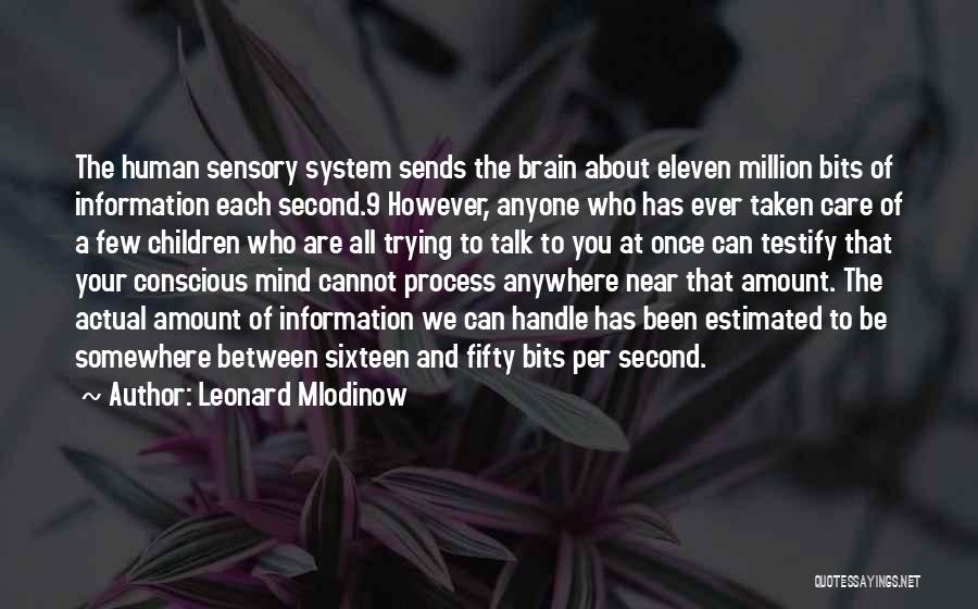 Leonard Mlodinow Quotes: The Human Sensory System Sends The Brain About Eleven Million Bits Of Information Each Second.9 However, Anyone Who Has Ever