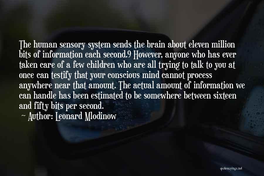 Leonard Mlodinow Quotes: The Human Sensory System Sends The Brain About Eleven Million Bits Of Information Each Second.9 However, Anyone Who Has Ever