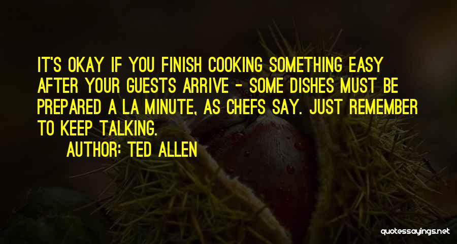 Ted Allen Quotes: It's Okay If You Finish Cooking Something Easy After Your Guests Arrive - Some Dishes Must Be Prepared A La