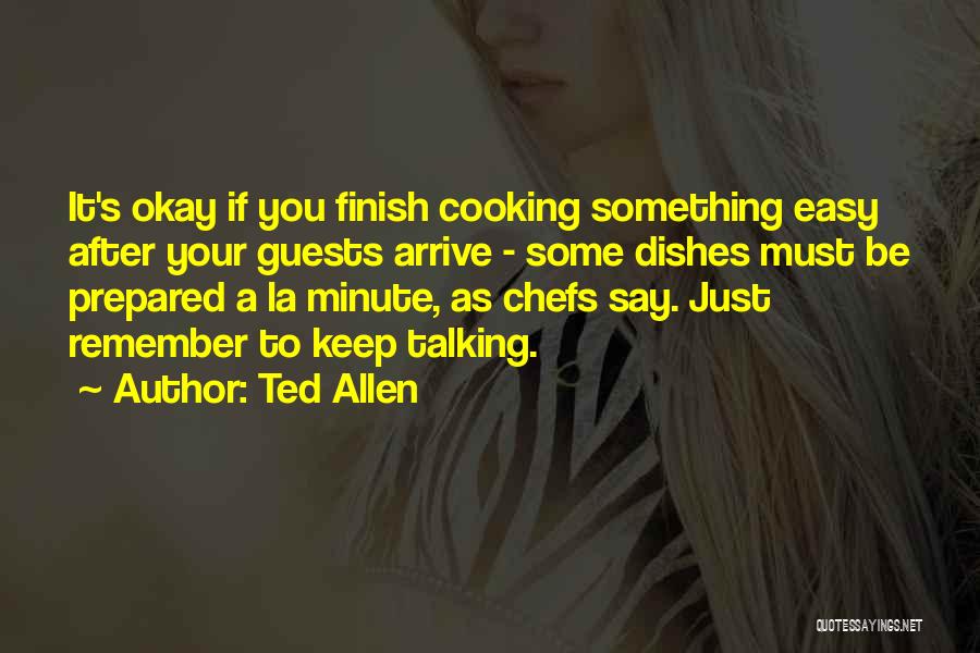 Ted Allen Quotes: It's Okay If You Finish Cooking Something Easy After Your Guests Arrive - Some Dishes Must Be Prepared A La