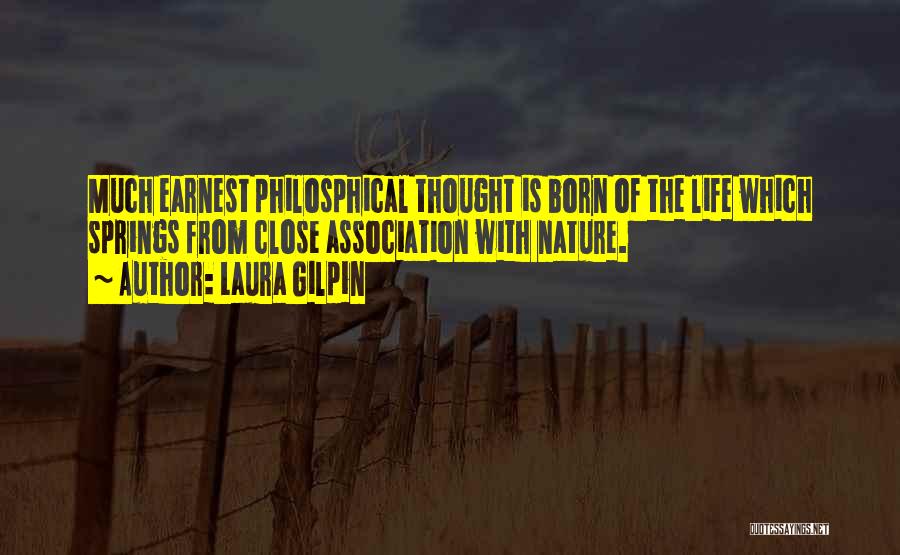 Laura Gilpin Quotes: Much Earnest Philosphical Thought Is Born Of The Life Which Springs From Close Association With Nature.