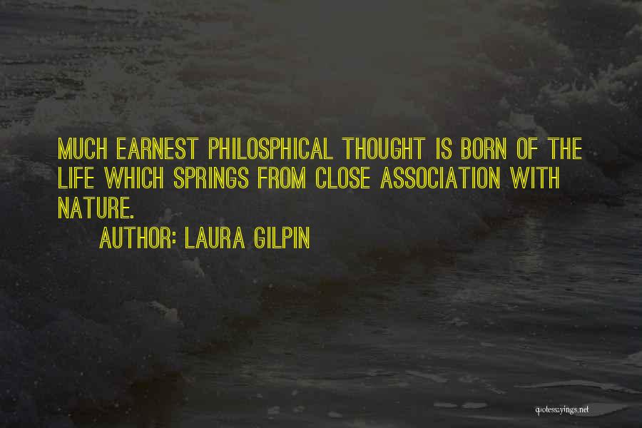 Laura Gilpin Quotes: Much Earnest Philosphical Thought Is Born Of The Life Which Springs From Close Association With Nature.