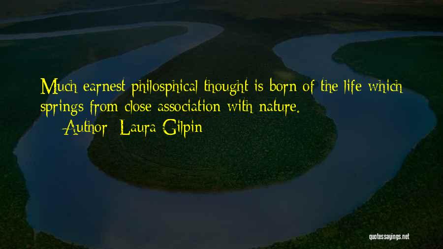 Laura Gilpin Quotes: Much Earnest Philosphical Thought Is Born Of The Life Which Springs From Close Association With Nature.