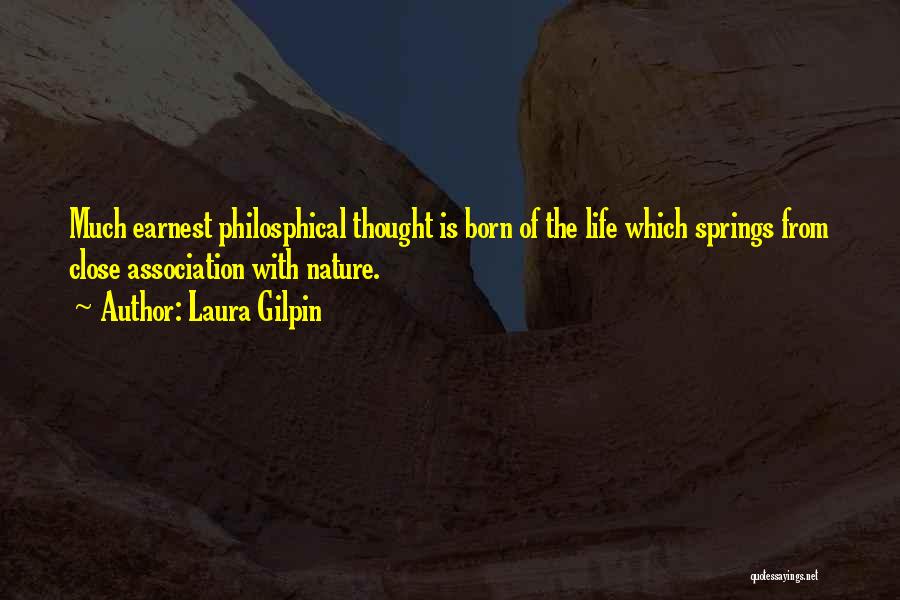 Laura Gilpin Quotes: Much Earnest Philosphical Thought Is Born Of The Life Which Springs From Close Association With Nature.
