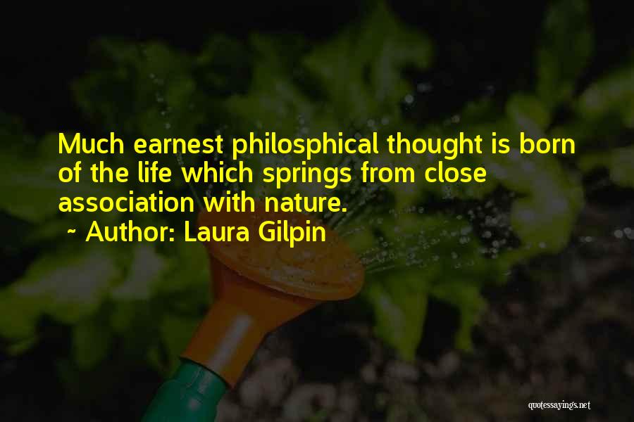 Laura Gilpin Quotes: Much Earnest Philosphical Thought Is Born Of The Life Which Springs From Close Association With Nature.
