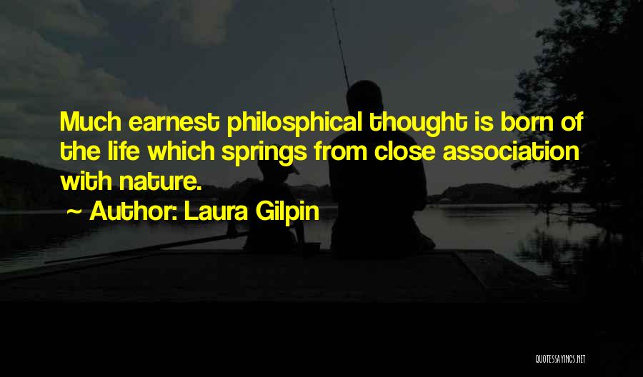 Laura Gilpin Quotes: Much Earnest Philosphical Thought Is Born Of The Life Which Springs From Close Association With Nature.
