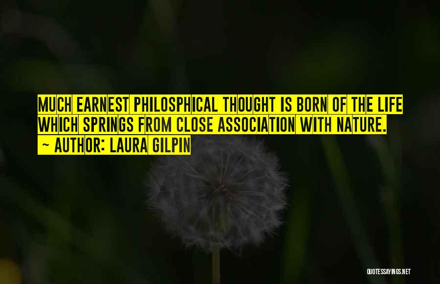 Laura Gilpin Quotes: Much Earnest Philosphical Thought Is Born Of The Life Which Springs From Close Association With Nature.