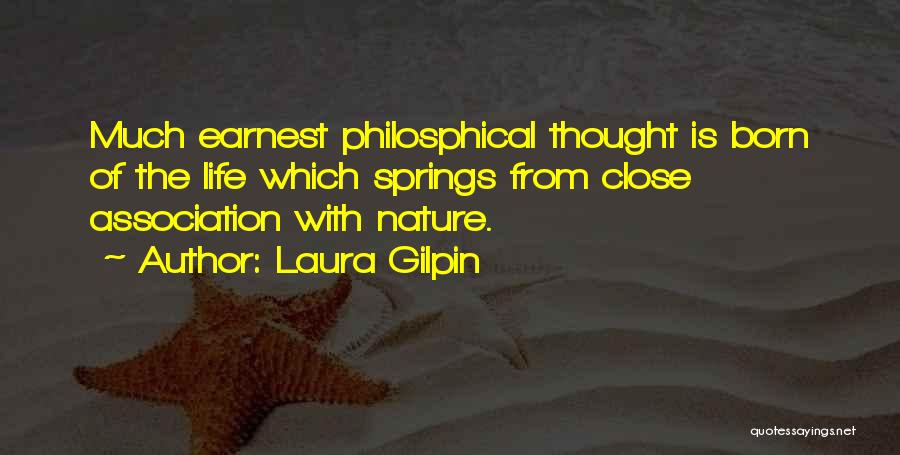 Laura Gilpin Quotes: Much Earnest Philosphical Thought Is Born Of The Life Which Springs From Close Association With Nature.