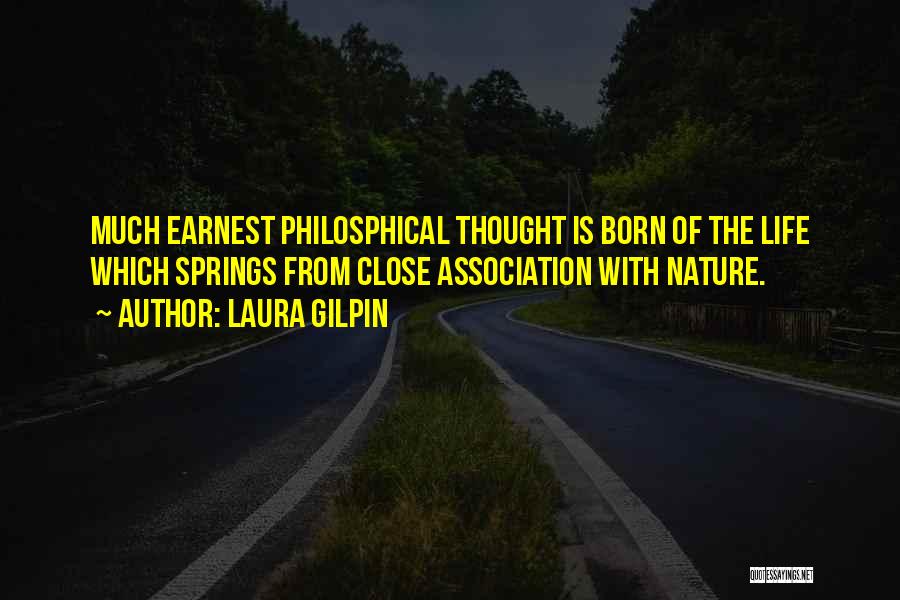 Laura Gilpin Quotes: Much Earnest Philosphical Thought Is Born Of The Life Which Springs From Close Association With Nature.