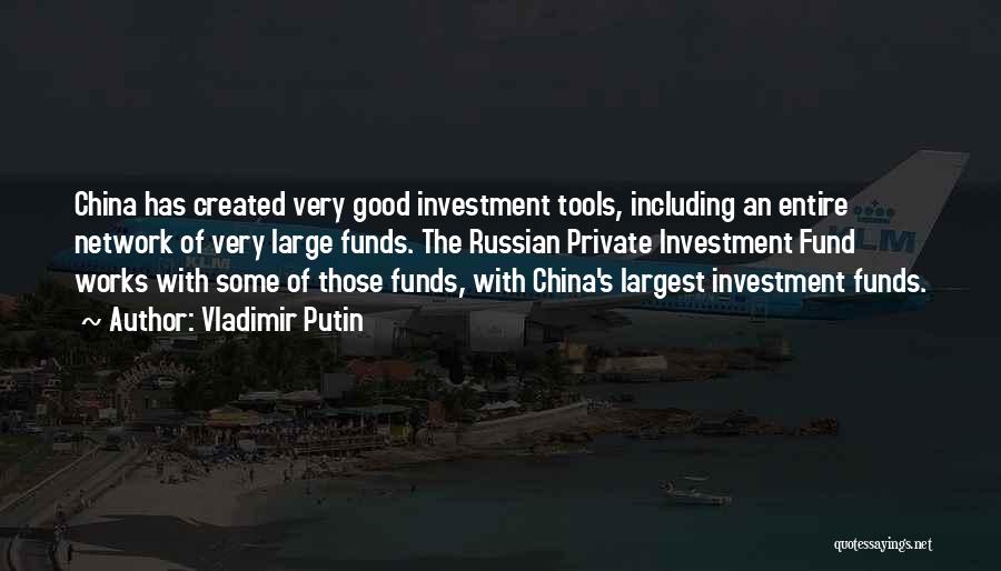 Vladimir Putin Quotes: China Has Created Very Good Investment Tools, Including An Entire Network Of Very Large Funds. The Russian Private Investment Fund