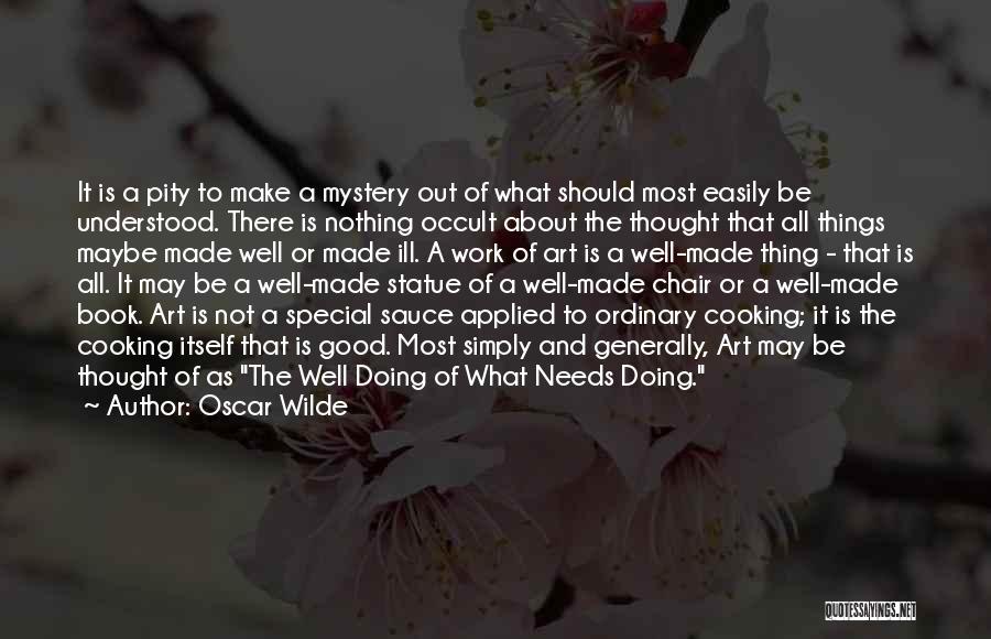 Oscar Wilde Quotes: It Is A Pity To Make A Mystery Out Of What Should Most Easily Be Understood. There Is Nothing Occult