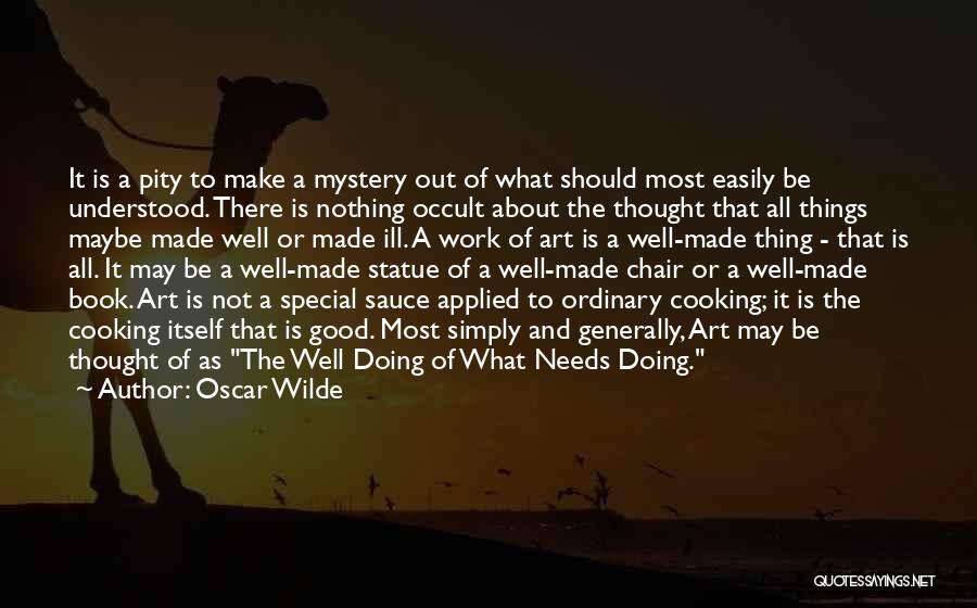 Oscar Wilde Quotes: It Is A Pity To Make A Mystery Out Of What Should Most Easily Be Understood. There Is Nothing Occult