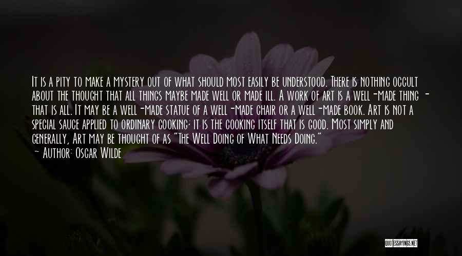 Oscar Wilde Quotes: It Is A Pity To Make A Mystery Out Of What Should Most Easily Be Understood. There Is Nothing Occult