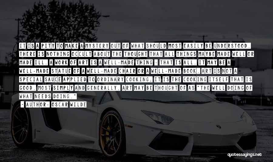 Oscar Wilde Quotes: It Is A Pity To Make A Mystery Out Of What Should Most Easily Be Understood. There Is Nothing Occult