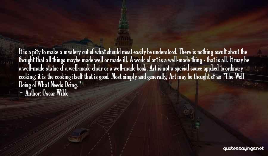 Oscar Wilde Quotes: It Is A Pity To Make A Mystery Out Of What Should Most Easily Be Understood. There Is Nothing Occult