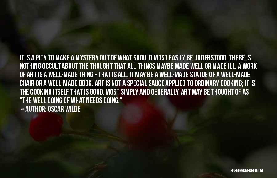 Oscar Wilde Quotes: It Is A Pity To Make A Mystery Out Of What Should Most Easily Be Understood. There Is Nothing Occult