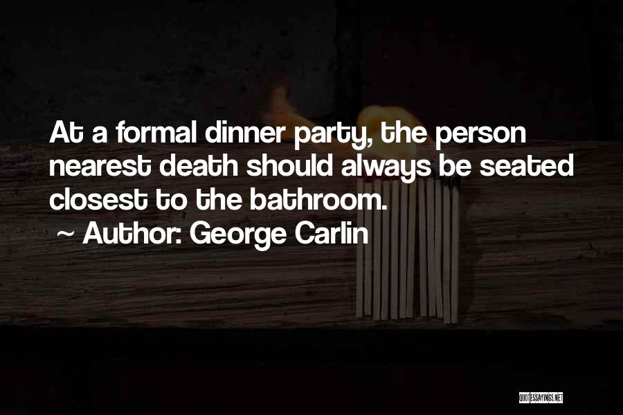 George Carlin Quotes: At A Formal Dinner Party, The Person Nearest Death Should Always Be Seated Closest To The Bathroom.