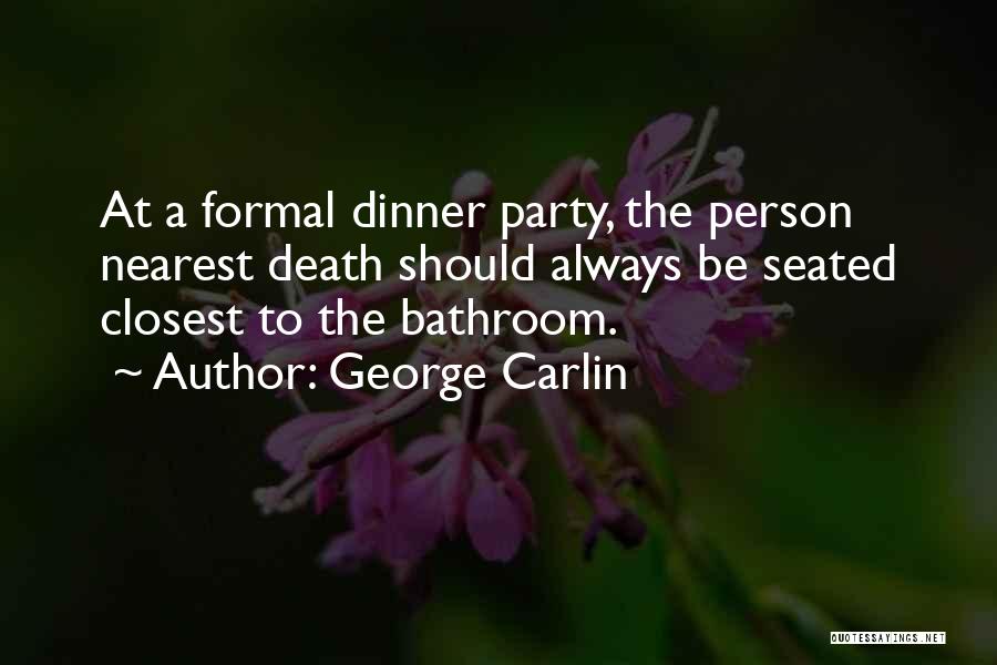 George Carlin Quotes: At A Formal Dinner Party, The Person Nearest Death Should Always Be Seated Closest To The Bathroom.