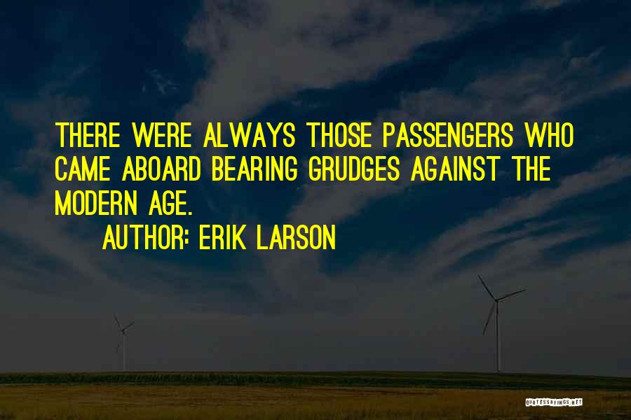 Erik Larson Quotes: There Were Always Those Passengers Who Came Aboard Bearing Grudges Against The Modern Age.