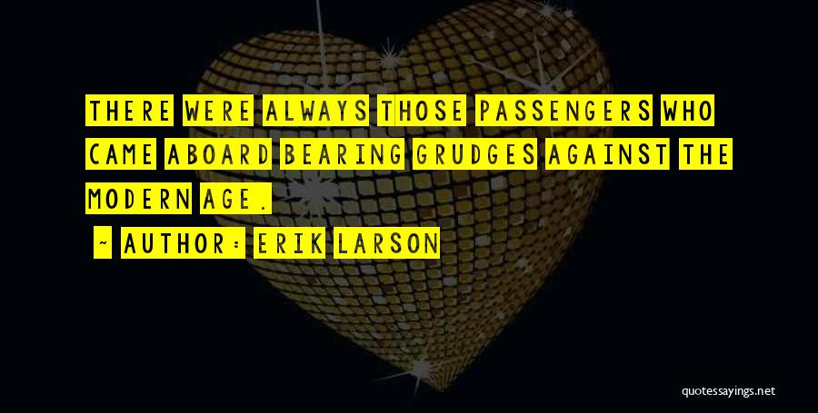 Erik Larson Quotes: There Were Always Those Passengers Who Came Aboard Bearing Grudges Against The Modern Age.