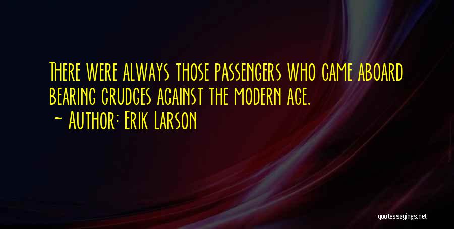 Erik Larson Quotes: There Were Always Those Passengers Who Came Aboard Bearing Grudges Against The Modern Age.