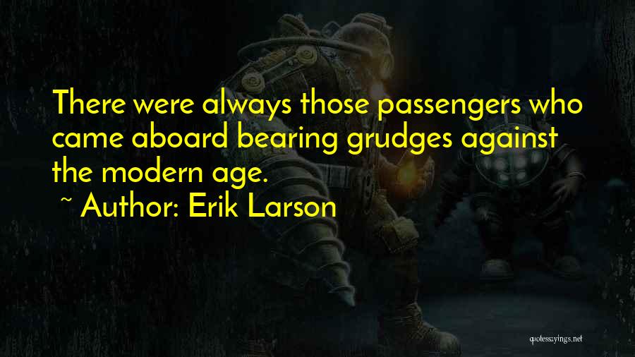 Erik Larson Quotes: There Were Always Those Passengers Who Came Aboard Bearing Grudges Against The Modern Age.