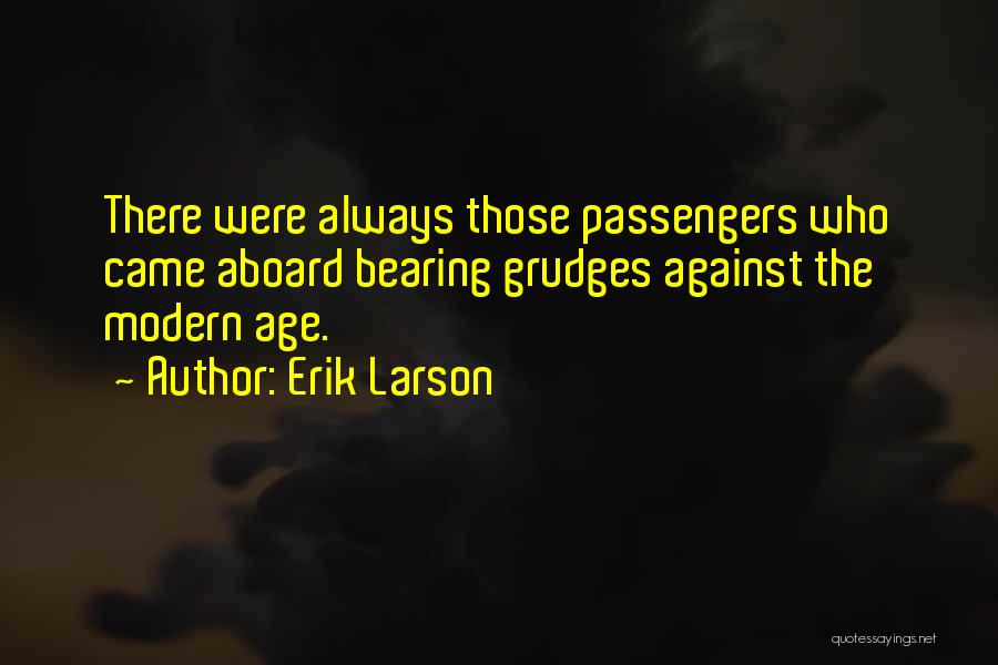 Erik Larson Quotes: There Were Always Those Passengers Who Came Aboard Bearing Grudges Against The Modern Age.