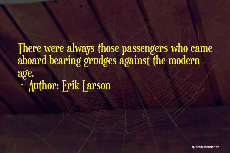 Erik Larson Quotes: There Were Always Those Passengers Who Came Aboard Bearing Grudges Against The Modern Age.