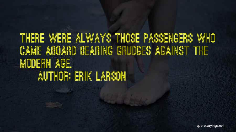 Erik Larson Quotes: There Were Always Those Passengers Who Came Aboard Bearing Grudges Against The Modern Age.