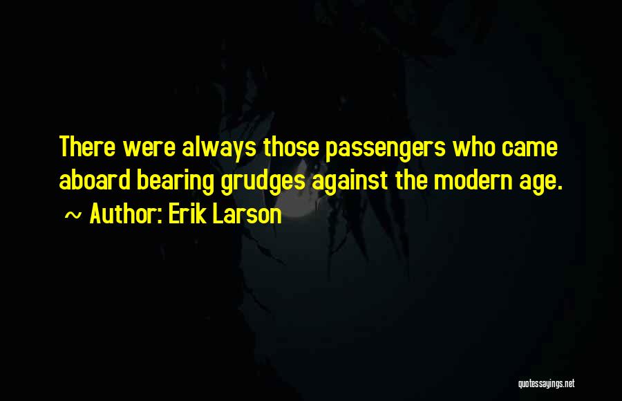 Erik Larson Quotes: There Were Always Those Passengers Who Came Aboard Bearing Grudges Against The Modern Age.