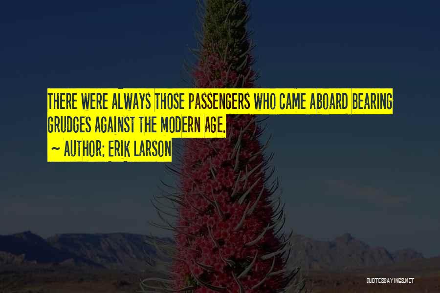 Erik Larson Quotes: There Were Always Those Passengers Who Came Aboard Bearing Grudges Against The Modern Age.