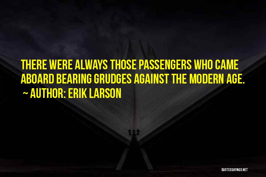 Erik Larson Quotes: There Were Always Those Passengers Who Came Aboard Bearing Grudges Against The Modern Age.