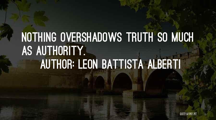 Leon Battista Alberti Quotes: Nothing Overshadows Truth So Much As Authority.