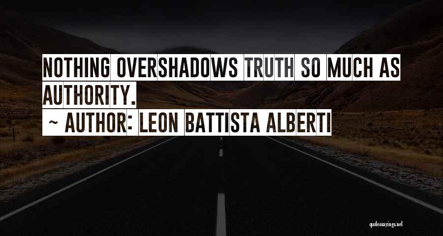 Leon Battista Alberti Quotes: Nothing Overshadows Truth So Much As Authority.