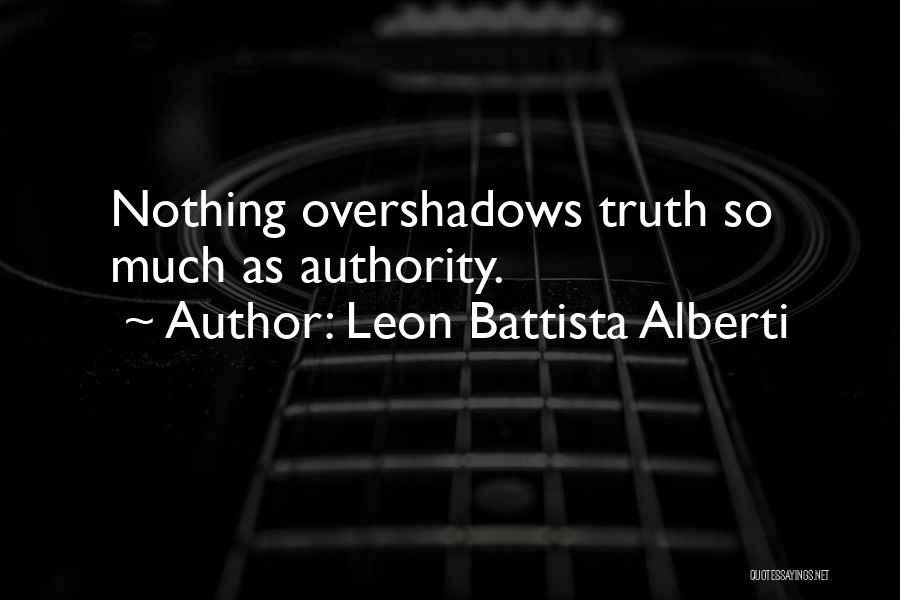Leon Battista Alberti Quotes: Nothing Overshadows Truth So Much As Authority.