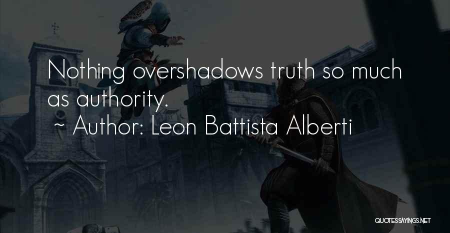 Leon Battista Alberti Quotes: Nothing Overshadows Truth So Much As Authority.