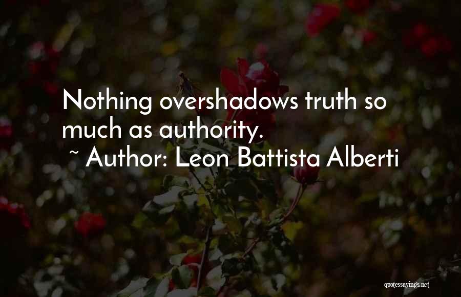 Leon Battista Alberti Quotes: Nothing Overshadows Truth So Much As Authority.
