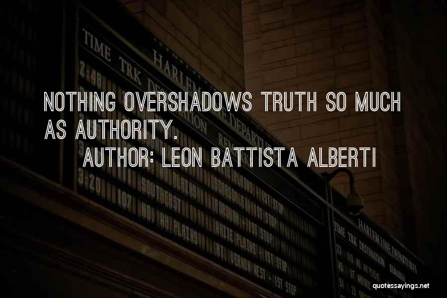 Leon Battista Alberti Quotes: Nothing Overshadows Truth So Much As Authority.