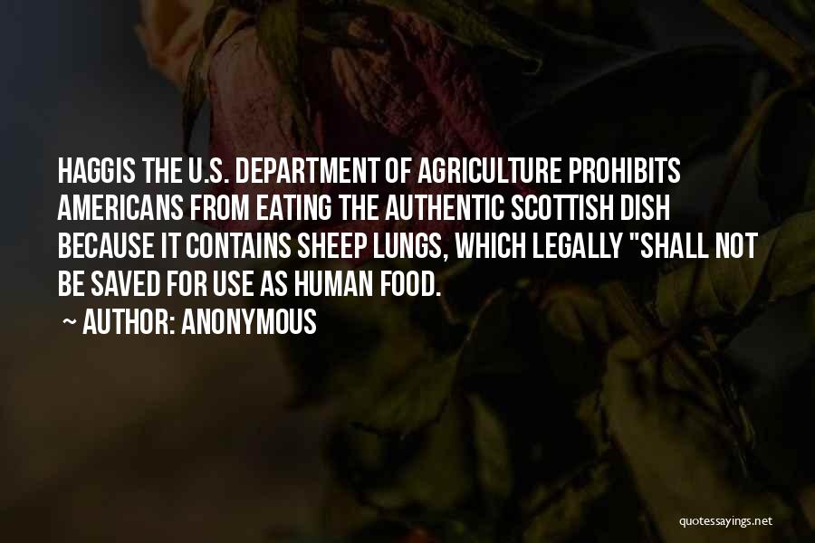 Anonymous Quotes: Haggis The U.s. Department Of Agriculture Prohibits Americans From Eating The Authentic Scottish Dish Because It Contains Sheep Lungs, Which