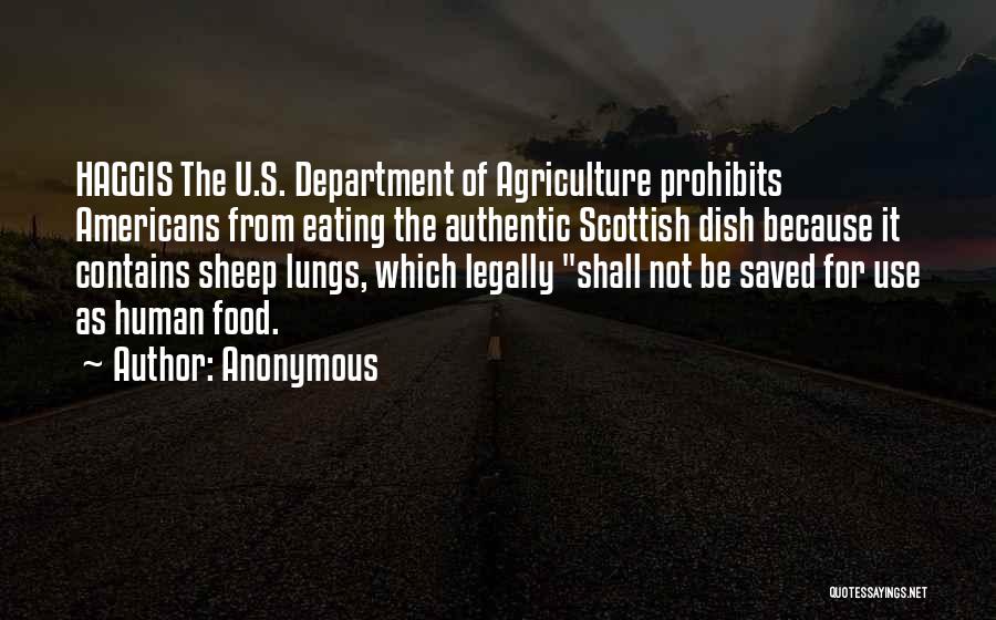 Anonymous Quotes: Haggis The U.s. Department Of Agriculture Prohibits Americans From Eating The Authentic Scottish Dish Because It Contains Sheep Lungs, Which