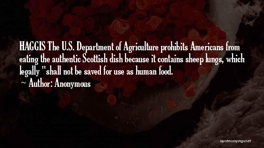 Anonymous Quotes: Haggis The U.s. Department Of Agriculture Prohibits Americans From Eating The Authentic Scottish Dish Because It Contains Sheep Lungs, Which