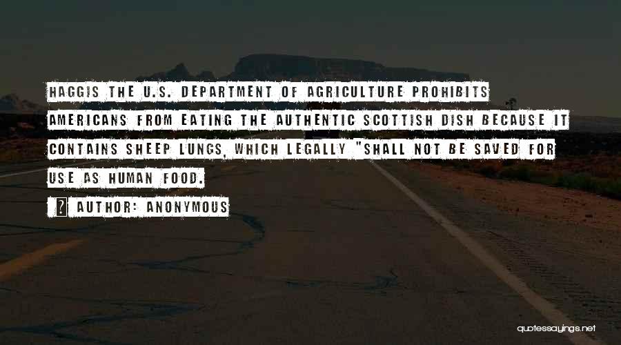 Anonymous Quotes: Haggis The U.s. Department Of Agriculture Prohibits Americans From Eating The Authentic Scottish Dish Because It Contains Sheep Lungs, Which