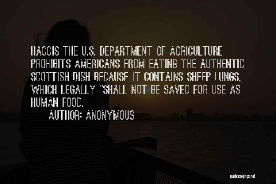 Anonymous Quotes: Haggis The U.s. Department Of Agriculture Prohibits Americans From Eating The Authentic Scottish Dish Because It Contains Sheep Lungs, Which