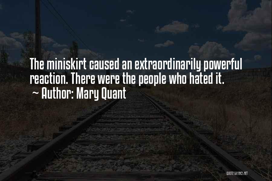 Mary Quant Quotes: The Miniskirt Caused An Extraordinarily Powerful Reaction. There Were The People Who Hated It.