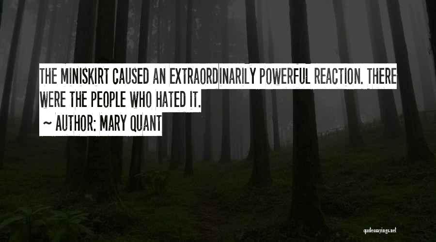 Mary Quant Quotes: The Miniskirt Caused An Extraordinarily Powerful Reaction. There Were The People Who Hated It.